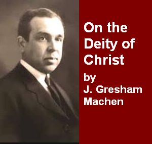 Machen On the Deity of Christ