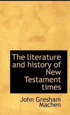Machen Literature and History of the New Testament Times