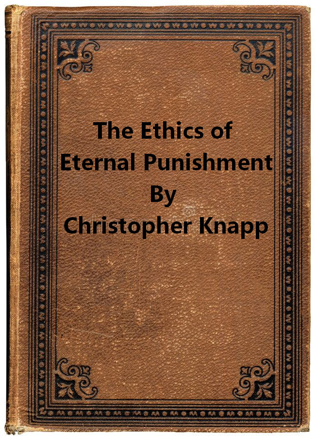 Knapp The Ethics of Eternal Punishment is a short 1 Chapter work on why God's punishment on unsaved sinners must be eternal.